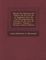 Manuel Du Fabricant de Papiers Ou de l'Art de la Papeterie Suivi de l'Art Du Fabricant de Cartons Et de l'Art Du Formaire, Volume 1... 101876027X Book Cover