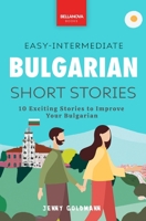 Easy-Intermediate Bulgarian Short Stories: 10 Exciting Stories to Improve Your Bulgarian 6192640904 Book Cover