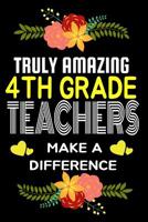 Truly Amazing 4th Grade Teachers Make A difference: Lined Appreciation Notebook for Teachers, Back to School Teacher Appreciation Gift, 6x9 120 Pages Notebook (Gift for Teachers) 108246693X Book Cover