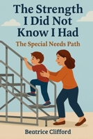 The Strength I did not know I had: The Special Needs Path 1918529205 Book Cover