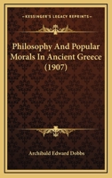 Philosophy And Popular Morals In Ancient Greece 0548721432 Book Cover
