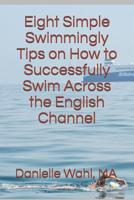 Eight Simple Swimmingly Tips on How to Successfully Swim Across the English Channel 1097208397 Book Cover