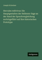 Hercules redivivus: Die Hauptgestalten der Hellenen-Sage an der Hand der Sprachvergleichung zurückgeführt auf ihre historischen Prototype 3563948623 Book Cover
