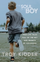 The Soul of a Boy: True-Life Tales Full of Wit and Warmth of Childhood 1732871205 Book Cover