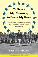 To Serve My Country, to Serve My Race: The Story of the Only African-American WACS Stationed Overseas During World War II 0814755879 Book Cover