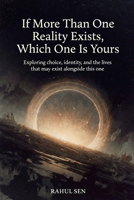 If More Than One Reality Exists, Which One Is Yours: Exploring choice, identity, and the lives that may exist alongside this one B0GFDGL8WZ Book Cover