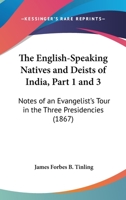 The English-Speaking Natives And Deists Of India, Part 1 and 3: Notes Of An Evangelist's Tour In The Three Presidencies 1104388197 Book Cover