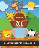A Day at the Zoo Coloring Book for Kids Ages 1-5: Lions, Tigers, Monkeys, Elephant, Kangaroo, Emu, Horse, Goat, Pigs, Rhino, and More - Fun & Simple ... a trip to the Zoo! Good for Zoos & Classrooms B08WJW8SL1 Book Cover