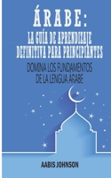 Árabe: La Guía De Aprendizaje Definitiva Para Principiantes: Domina los Fundamentos de la Lengua Árabe B091NRFZC3 Book Cover