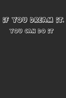 If you dream it, then you can do it: Lined Notebook / Journal Gift, 120 Pages, 6x9, Soft Cover, Matte Finish B083XWLY3P Book Cover