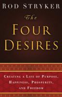 The Four Desires: Creating a Life of Purpose, Happiness, Prosperity, and Freedom 0553803980 Book Cover