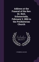 Address at the Funeral of the Rev. Dr. Nott, Schenectady, February 2, 1866 in the Presbyterian Church 1359660089 Book Cover