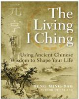 The Living I Ching: Using Ancient Chinese Wisdom to Shape Your Life 0060850027 Book Cover