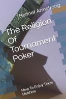 The Religion Of Tournament Poker: How To Enjoy Texas Hold'em 1720297991 Book Cover