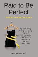 Paid to Be Perfect: The Secret to Finding Your Perfect 166291699X Book Cover
