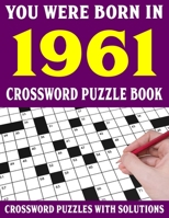 Crossword Puzzle Book: You Were Born In 1961: Crossword Puzzle Book for Adults With Solutions B0948RPXF3 Book Cover