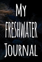 My Freshwater Journal: The perfect gift for the fish keeper in your life - 119 page lined journal! 169963923X Book Cover