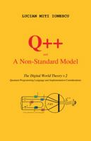 Q++ and a Non-Standard Model: The Digital World Theory v.2 - Quantum Programming Language and Implementation Considerations 1425134920 Book Cover