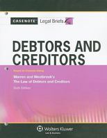 Casenote Legal Briefs: Debtors and Creditors: Keyed to Warren and Westbrook's The Law of Debtors and Creditors, 6th Ed. 0735578753 Book Cover
