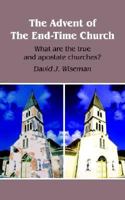 The Advent of the End-Time Church: What Are the True and Apostate Churches? 1418402079 Book Cover