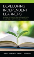 Developing Independent Learners: A Guide for Parents and Teachers to a Student Empowerment Program 1475871279 Book Cover