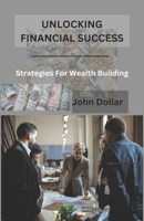 UNLOCKING FINANCIAL SUCCESS: STRATEGIES FOR WEALTH BUILDING B0CSBBTXWT Book Cover