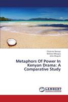 Metaphors Of Power In Kenyan Drama: A Comparative Study 3659424935 Book Cover