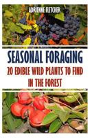 Seasonal Foraging: 20 Edible Wild Plants to Find In The Forest 154648969X Book Cover