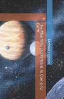 The Man Who Didn't Want To Come To Earth B0BT6M3JXQ Book Cover