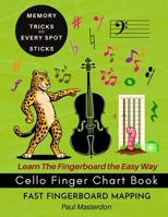 Cello Finger Chart Book - Memory Tricks For Learning The Cello Fingerboard Fast (Cello Mnemonics) 1807660249 Book Cover
