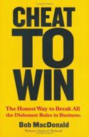 Cheat to Win: The Honest Way to Break All the Dishonest Rules in Business 0936750235 Book Cover
