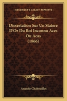 Dissertation Sur Un Statere D'Or Du Roi Inconnu Aces Ou Acas (1866) 1141367653 Book Cover