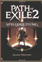 PATH OF EXILE 2 -SPIELANLEITUNG: Vom Anfänger Bis Zum Endgame-Profi – Erstelle Mächtige Builds, Überlebe Bis Zum Äußersten Und Besiege Jeden Boss. (German Edition) B0DQ178J8C Book Cover