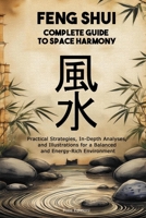 Feng Shui: Complete Guide to Space Harmony: Practical Strategies, In-Depth Analyses, and Illustrations for a Balanced and Energy-Rich Environment B0F181LS5X Book Cover