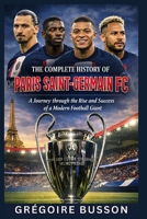 The Complete History of Paris Saint-Germain FC: A Journey through the Rise and Success of a Modern Football Giant B0GKY1CV67 Book Cover
