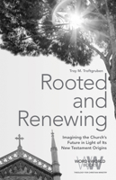 Rooted and Renewing: Imagining the Church's Future in Light of Its New Testament Origins 1506439764 Book Cover