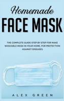 Homemade Face Mask: The Complete Guide Step by Step for Make Washable Mask in Your Home, for Protection Against Disease. 1678096253 Book Cover