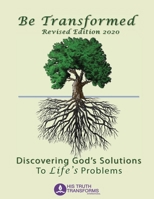 Be Transformed Revised Edition: Discovering God's Solutions to Life's Problems 1090434790 Book Cover