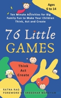 76 Little Games: Ten Minute Activities for Big Family Fun to Make your Children Think, Act and Create B08TQJ8Y5B Book Cover
