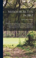 Missouri as It is in 1867: An Illustrated Historical Gazetteer of Missouri, Embracing the Geography, History, Resources and Prospects... The New ... Concerning "free Missouri". An Original... 1017377766 Book Cover