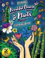 Relaxing Beautiful Flowers And Plants Coloring Book: 50 Amazing Flowers And Plants Coloring Pages Including Fact Files | For Teens, Preteens, Adults, ... in general to relax and grow in creativity B0CQJ73LPC Book Cover