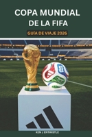 COPA MUNDIAL DE LA FIFA GUÍA DE VIAJE 2026: Una guía de viaje completa para Estados Unidos, Canadá y México: estadios, entradas, itinerarios por las ... para una aventura inol (Spanish Edition) B0GYZRH9HM Book Cover