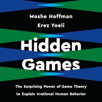 Hidden Games: The Surprising Power of Game Theory to Explain Irrational Human Behavior 1541619471 Book Cover