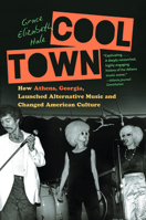 Cool Town: How Athens, Georgia, Launched Alternative Music and Changed American Culture 1469664054 Book Cover