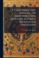 P. Casti Innocenti Ansaldi ... De Martyribus Sine Sanguine Adversus Doduvellum Dissertatio (Latin Edition) 1023977346 Book Cover