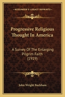 Progressive Religious Thought In America: A Survey Of The Enlarging Pilgrim Faith 1165690519 Book Cover