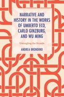 Narrative and History in the Works of Umberto Eco, Carlo Ginzburg, and Wu Ming: Untangling the Strands (The Fairleigh Dickinson University Press Series in Italian Studies) B0GWRDCZNJ Book Cover