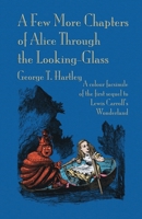 A Few More Chapters of Alice Through the Looking Glass: A colour facsimile edition 1782013342 Book Cover