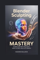 Blender Sculpting Mastery: Workflows with Face Sets, Mesh Filters, and Cloth Brush B0G6TCKHN7 Book Cover