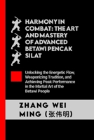 Harmony in Combat: The Art and Mastery of Advanced Betawi Pencak Silat: Unlocking the Energetic Flow, Weaponizing Tradition, and Achieving Peak ... Arts Series: Unleash Your Inner Champion) B0CNN3CPJB Book Cover